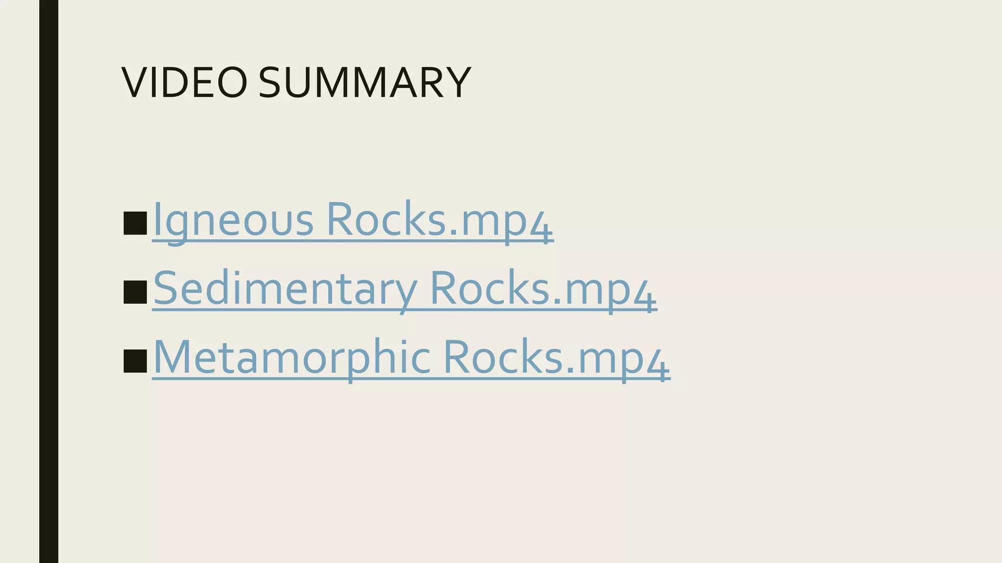 VIDEO SUMMARY
■Igneous Rocks.mp4
■Sedimentary Rocks.mp4
■Metamorphic Rocks.mp4
 