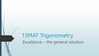 13MAT Trigonometry
Excellence – the general solution
 