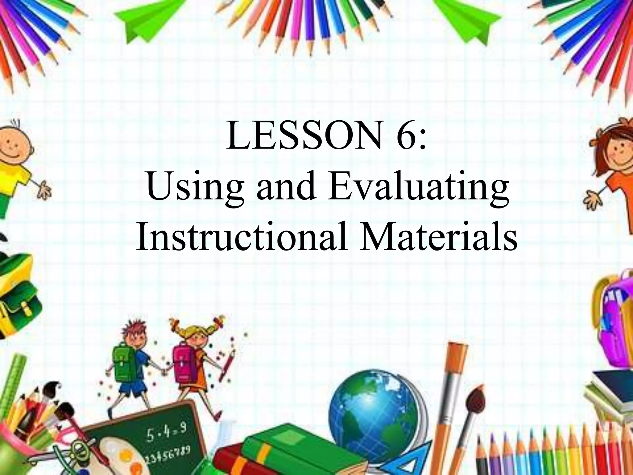 Lesson 6 and 7 using and evaluating instructional materials PPT
