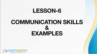 LESSON-6
COMMUNICATION SKILLS
&
EXAMPLES
 