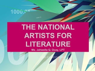 THE NATIONAL
ARTISTS FOR
LITERATURE
Ms. Jahwella Q. Ocay, LPT
 