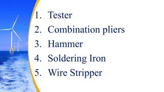 1. Tester
2. Combination pliers
3. Hammer
4. Soldering Iron
5. Wire Stripper
 