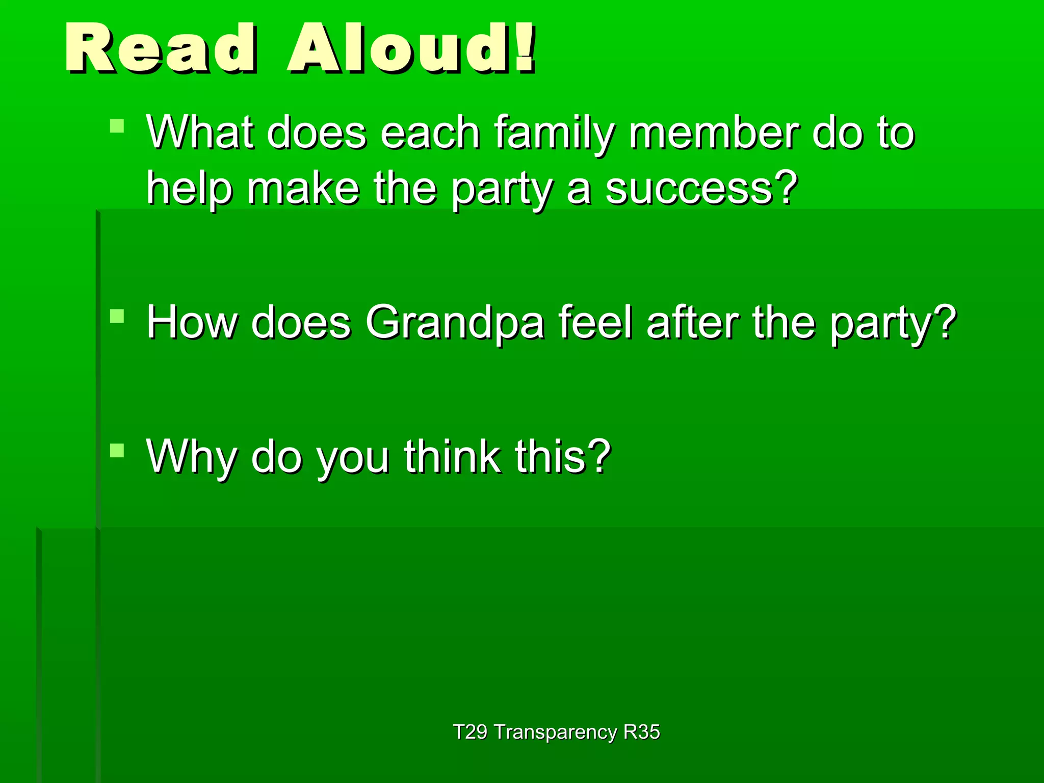 RReeaadd AAlloouudd!! 
 WWhhaatt ddooeess eeaacchh ffaammiillyy mmeemmbbeerr ddoo ttoo 
hheellpp mmaakkee tthhee ppaarrttyy aa ssuucccceessss?? 
 HHooww ddooeess GGrraannddppaa ffeeeell aafftteerr tthhee ppaarrttyy?? 
 WWhhyy ddoo yyoouu tthhiinnkk tthhiiss?? 
TT2299 TTrraannssppaarreennccyy RR3355 
 