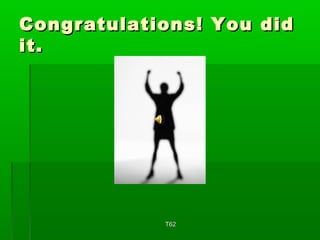 Congratulations! YYoouu ddiidd 
iitt.. 
TT6622 
 