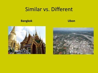 Similar vs. Different
Bangkok             Ubon
 