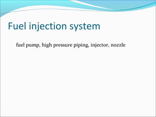 Fuel injection system
fuel pump, high pressure piping, injector, nozzle

 