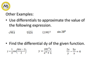Other Examples:
• Use differentials to approximate the value of
the following expression.
• Find the differential dy of the given function.
 
