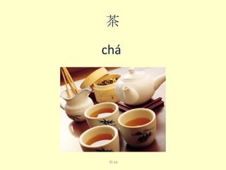 茶
chá​

喝 hē

 