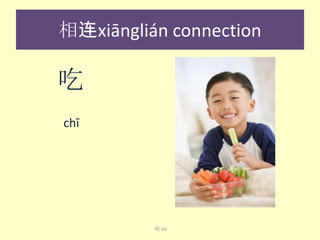 相连xiānglián connection

吃
chī​

喝 hē

 