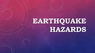 EARTHQUAKE
HAZARDS
 