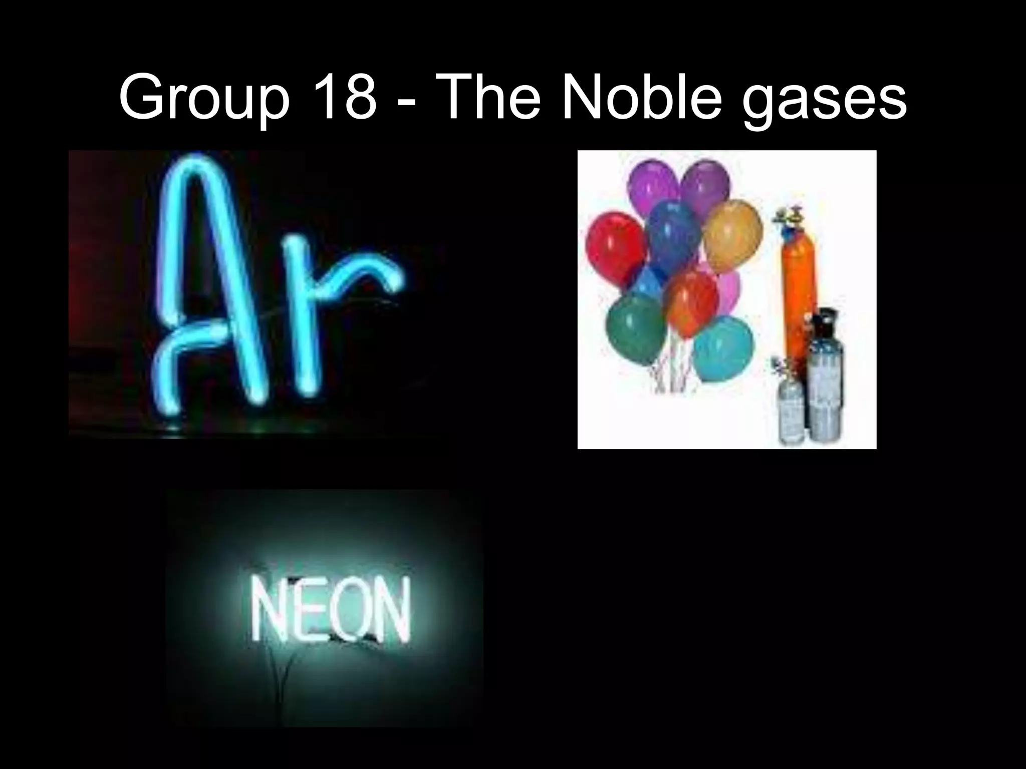 Helium gas
Group 18 - The Noble gases
 