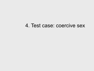 4. Test case: coercive sex
 