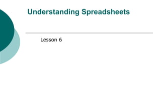Understanding Spreadsheets
Lesson 6
 