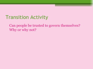 Transition Activity Can people be trusted to govern themselves? Why or why not? 