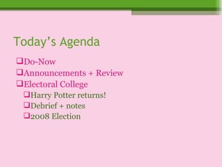 Today’s Agenda Do-Now Announcements + Review Electoral College Harry Potter returns! Debrief + notes 2008 Election 