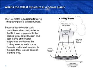 What’s the tallest structure at a power plant?
The 150-meter-tall cooling tower is
the power plant’s tallest structure.
17...