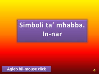 Simboli ta’ mħabba.
In-nar
Aqleb bil-mouse click
 