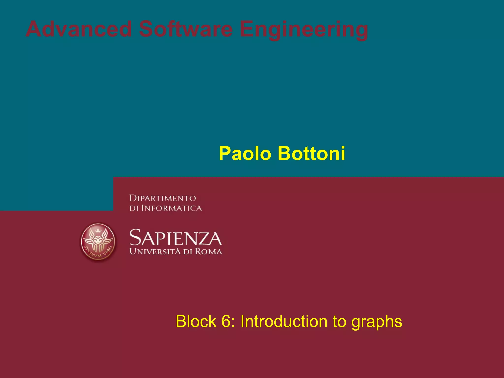 Advanced Software Engineering
Paolo Bottoni
Block 6: Introduction to graphs
 