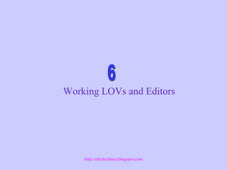 Working LOVs and Editors
http://ebiztechnics.blogspot.com
 
