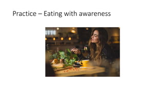 Practice – Eating with awareness
 