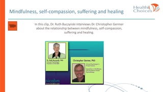 Mindfulness, self-compassion, suffering and healing
In this clip, Dr. Ruth Buczynski interviews Dr. Christopher Germer
about the relationship between mindfulness, self-compassion,
suffering and healing.
 