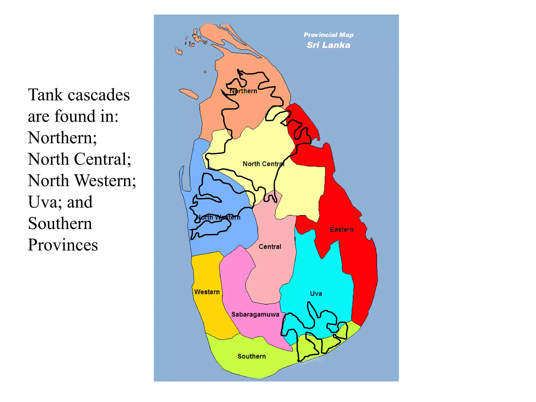 Tank cascades
are found in:
Northern;
North Central;
North Western;
Uva; and
Southern
Provinces
 
