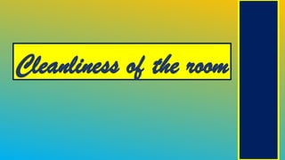 Cleanliness of the room
 