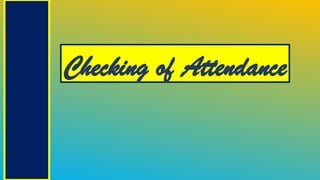 Checking of Attendance
 