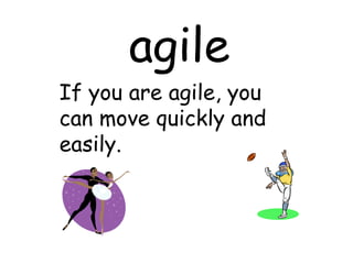 agile If you are agile, you can move quickly and easily. 