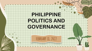 PHILIPPINE
POLITICS AND
GOVERNANCE
FEBRUARY 18, 2022
 
