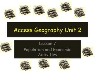 Access Geography Unit 2 Lesson 7 Population and Economic Activities 