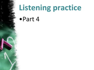 Listening practice
•Part 4
 