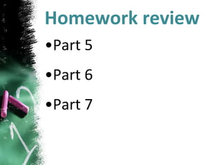 Homework review
•Part 5
•Part 6
•Part 7
 