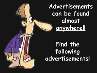 Advertisements
can be found
almost
anywhere!!
Find the
following
advertisements!
 