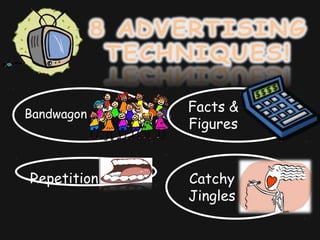 Bandwagon
Facts &
Figures
Catchy
Jingles
Repetition
 