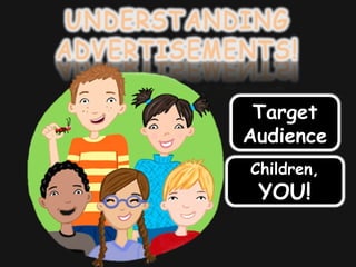 Target
Audience
Children,
YOU!
 