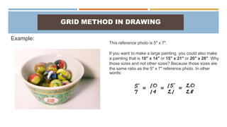 GRID METHOD IN DRAWING
Example:
This reference photo is 5" x 7".
If you want to make a large painting, you could also make
a painting that is 10" x 14" or 15" x 21" or 20" x 28". Why
those sizes and not other sizes? Because those sizes are
the same ratio as the 5" x 7" reference photo. In other
words:
 