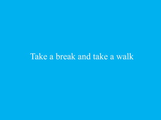 Take a break and take a walk
 