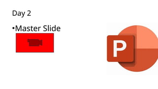 Day 2
•Master Slide
 
