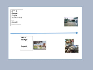 19th C
Change:
People
decided that
……
Impact:
…………………
!870s’
Change:
Impact:
…………………
 
