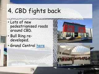 4. CBD fights back
• Lots of new
pedestrianised roads
around CBD.
• Bull Ring re-
developed.
• Grand Central here
 