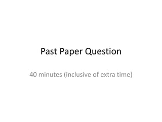Past Paper Question
40 minutes (inclusive of extra time)

 