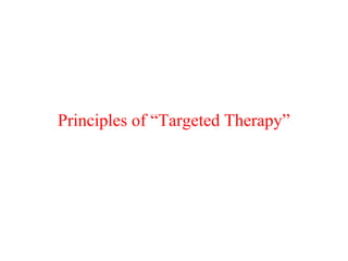 Principles of “Targeted Therapy”
 