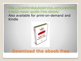  http://crawfordsautoservice.com/crawford 
s-auto-repair-guide-free-ebook/ 
 Also available for print-on-demand and 
Kindle 
Download the ebook free 
 