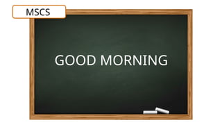 MSCS
GOOD MORNING
 