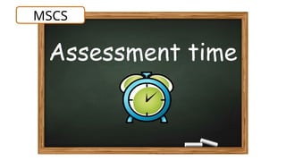 Assessment time
MSCS
 