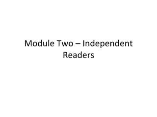 Module Two – Independent Readers 