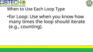When to Use Each Loop Type
•for Loop: Use when you know how
many times the loop should iterate
(e.g., counting).
 