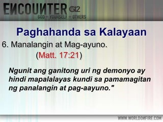 6. Manalangin at Mag-ayuno.
(Matt. 17:21)
Paghahanda sa Kalayaan
Ngunit ang ganitong uri ng demonyo ay
hindi mapalalayas kundi sa pamamagitan
ng panalangin at pag-aayuno."
 