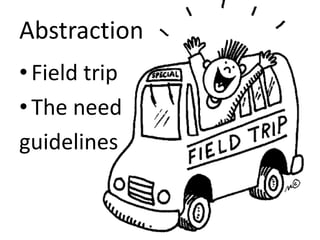 Abstraction
• Field trip
• The need
guidelines
 